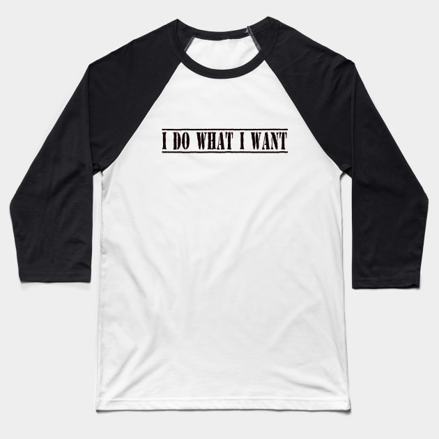 I Do What I Want Funny, Sarcastic, Witty Saying Baseball T-Shirt by ckandrus